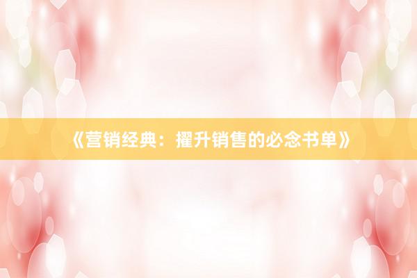 《营销经典：擢升销售的必念书单》
